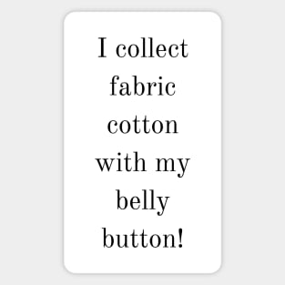 I collect fabric cotton with my belly button. Weird saying Design Magnet